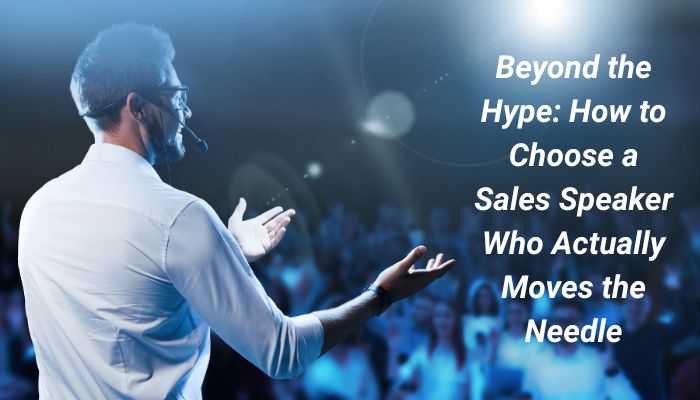 image of a man speaking in front of an audience and text that says Beyond the Hype: How to Choose a Sales Speaker Who Actually Moves the Needle